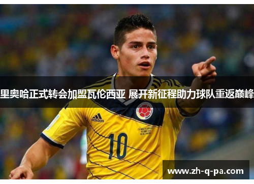 里奥哈正式转会加盟瓦伦西亚 展开新征程助力球队重返巅峰