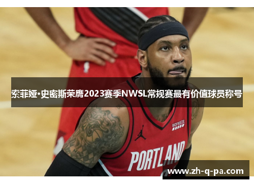 索菲娅·史密斯荣膺2023赛季NWSL常规赛最有价值球员称号