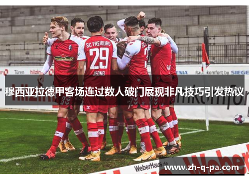 穆西亚拉德甲客场连过数人破门展现非凡技巧引发热议