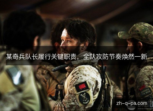 某奇兵队长履行关键职责，全队攻防节奏焕然一新